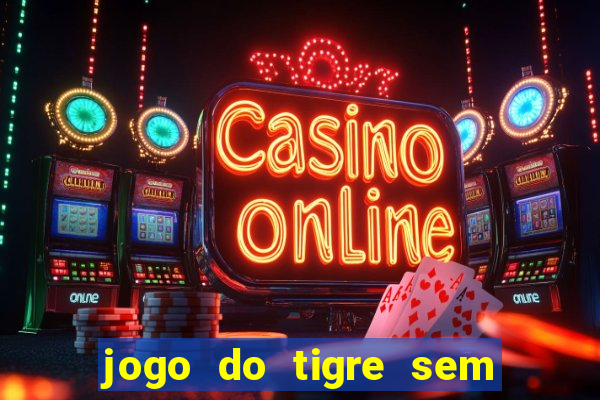 jogo do tigre sem colocar dinheiro